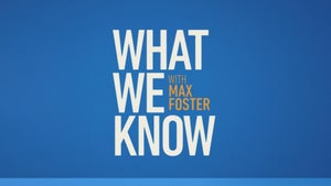 What We Know With Max Foster on CNN - past program