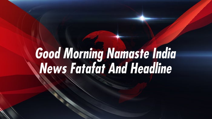 Good morning Namaste India News Fatafat and Headline on JioTV