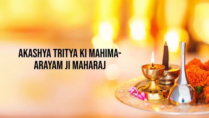Akashya Tritya ki Mahima-Arayam ji Maharaj on JioTV