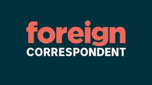 Foreign Correspondent Episode 2 on ABC Australia