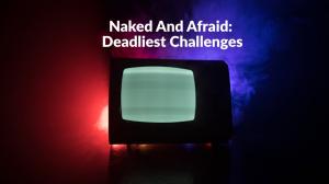 Naked And Afraid: Deadliest Challenges on Discovery