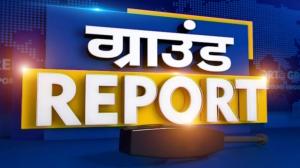 Ground Report on India TV