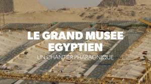 Le Grand Musee Egyptien, Un Chantier Pharaonique on TV5 Monde