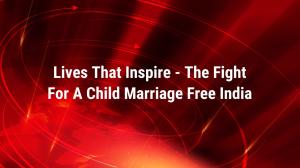 Lives That Inspire - The Fight For A Child Marriage Free India on NDTV India