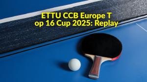 ETTU CCB Europe Top 16 Cup 2025: Replay on All Women's Sports Network
