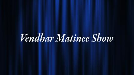 Vendhar Matinee Show on Vendhar TV - future program