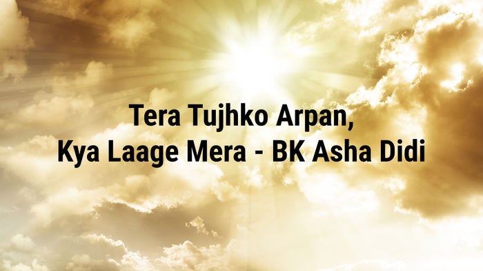 Tera Tujhko Arpan, Kya Laage Mera - BK Asha Didi on JioTV