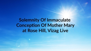 Solemnity Of Immaculate Conception Of Mother Mary at Rose Hill, Vizag Live on Divya Vani - past program