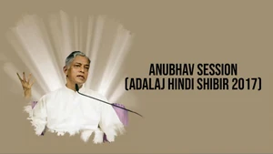 Anubhav Session (Adalaj Hindi Shibir 2017) on Dada Bhagwan Foundation - past program