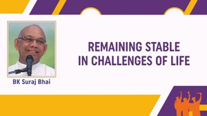 Remaining Stable In Challenges Of Life - BK Suraj Bhai on Peace of Mind - past program