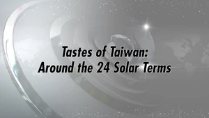 Tastes of Taiwan: Around the 24 Solar Terms on Taiwan Plus - past program