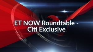 ET NOW Roundtable - Citi Exclusive on ET Now - past program