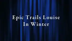 Epic Trails Louise In Winter on DocuBay - past program
