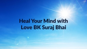 Heal Your Mind with Love BK Suraj Bhai on Peace of Mind - past program