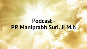Podcast - PP. Maniprabh Suri. Ji M.h on Paras tv - past program