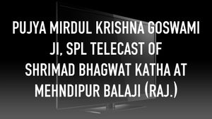 Pujya Mirdul Krishna Goswami ji, SPL Telecast of Shrimad Bhagwat Katha at Mehndipur Balaji (Raj.) on Shubh TV - past program