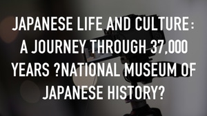 Japanese Life and Culture: A Journey Through 37,000 Years ~National Museum of Japanese History~ on NHK World Japan - past program