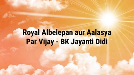 Royal Albelepan aur Aalasya Par Vijay - BK Jayanti Didi on Peace of Mind
