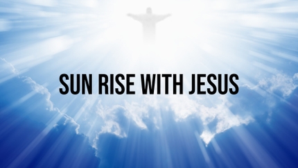 Sun Rise with Jesus on Goodness