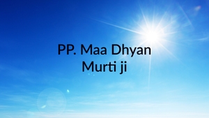 PP. Maa Dhyan Murti ji on Sadhna - past program