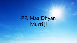 PP. Maa Dhyan Murti ji on Sadhna - past program