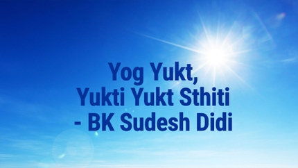 Yog Yukt, Yukti Yukt Sthiti - BK Sudesh Didi on Peace of Mind