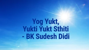 Yog Yukt, Yukti Yukt Sthiti - BK Sudesh Didi on Peace of Mind - past program