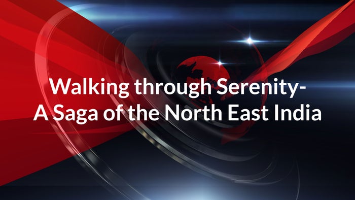 Walking through Serenity-A Saga of the North East India on JioTV