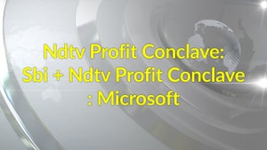 Ndtv Profit Conclave: Sbi + Ndtv Profit Conclave: Microsoft on NDTV Profit