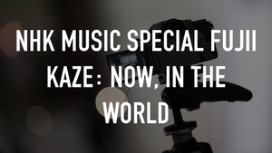 NHK MUSIC SPECIAL Fujii Kaze: Now, in the World on NHK World Japan - past program