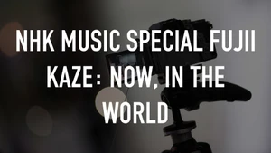 NHK MUSIC SPECIAL Fujii Kaze: Now, in the World on NHK World Japan - past program