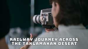 Railway Journey Across the Taklamakan Desert on NHK World Japan - past program