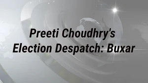 Preeti Choudhry's Election Despatch: Buxar on India Today - past program