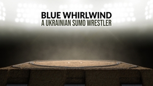 Blue Whirlwind - A Ukrainian sumo wrestler on NHK World Japan - past program
