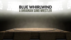 Blue Whirlwind - A Ukrainian sumo wrestler on NHK World Japan - past program