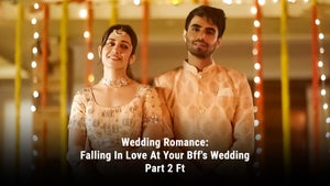 Wedding Romance: Falling In Love At Your Bff's Wedding Part 2 Ft on FilterCopy - future program