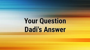 Your Question Dadi's Answer on Om Shanti - past program