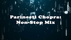 Parineeti Chopra: Non-Stop Mix on YRF Music